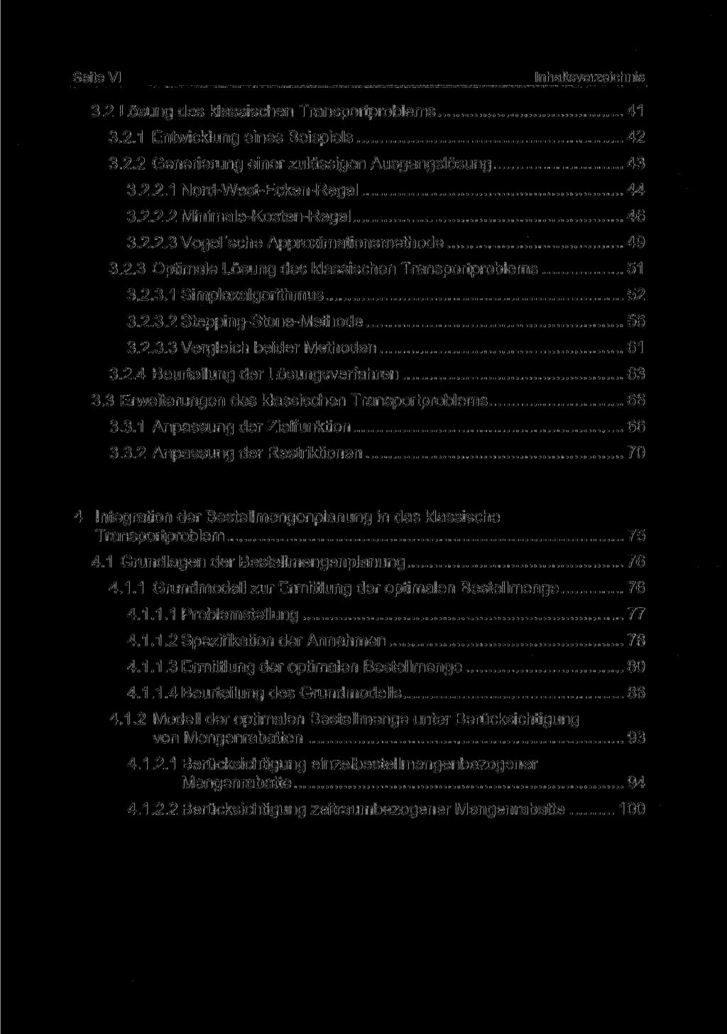 Seite VI 3.2 Lösung des klassischen Transportproblems 41 3.2.1 Entwicklung eines Beispiels 42 3.2.2 Generierung einer zulässigen Ausgangslösung 43 3.2.2.1 Nord-West-Ecken-Regel 44 3.2.2.2 Minimale-Kosten-Regel 46 3.