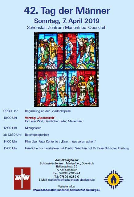 42. Tag der Männer Sonntag, 7. April 2019 Schönstatt-Zentrum Marienfried, Oberkirch 09:30 Uhr Begrüßung an der Gnadenkapelle 10:00 Uhr Vortrag: Apostelzeit Dr.