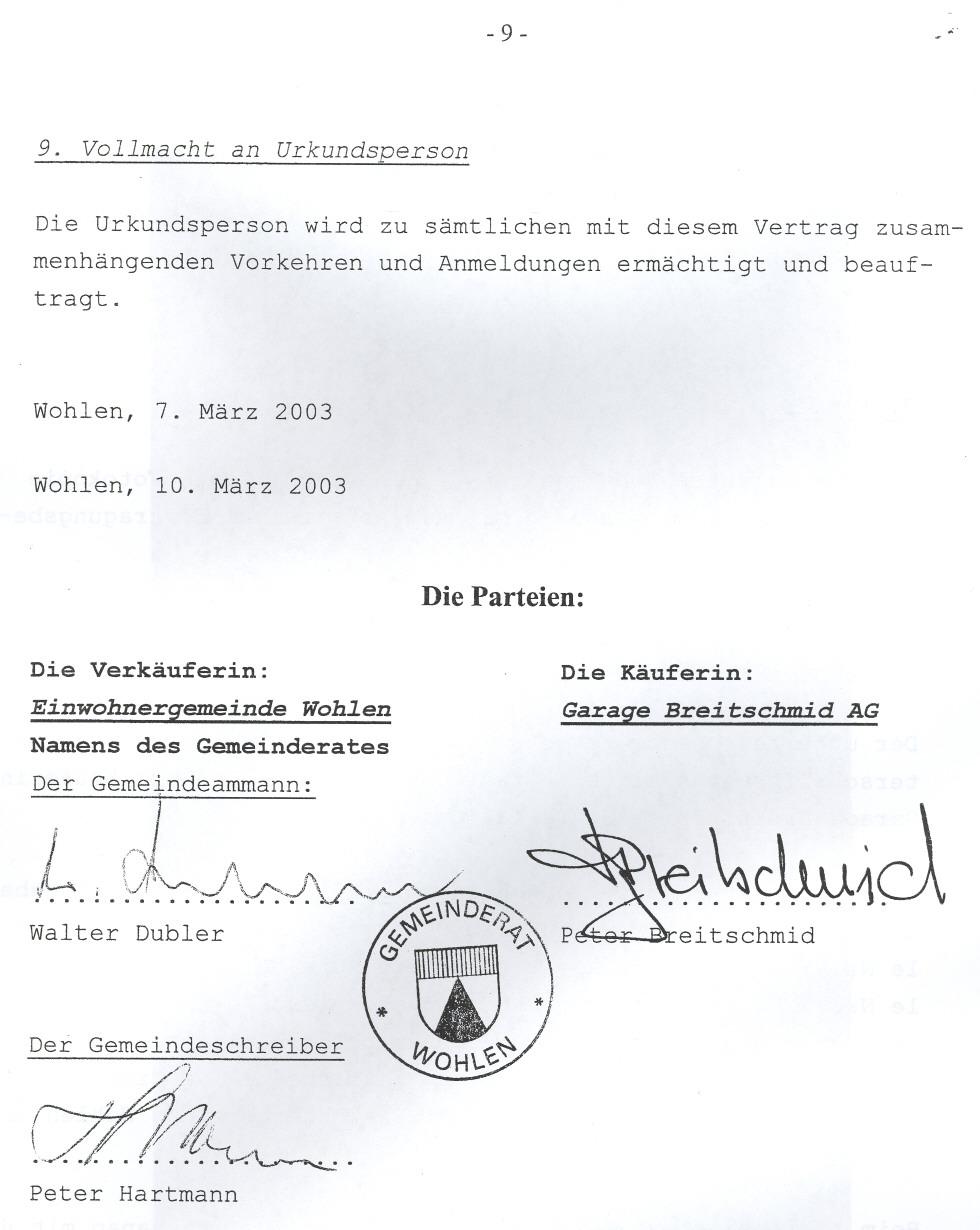 - 9 - - 9. Vollmacht an Urkundsperson Die Urkundsperson wird zu sämtlichen mit diesem Vertrag zusammenhängenden Vorkehren und Anmeldungen ermächtigt und beauftragt. Wahlen, 7. März 2003 Wahlen, 10.