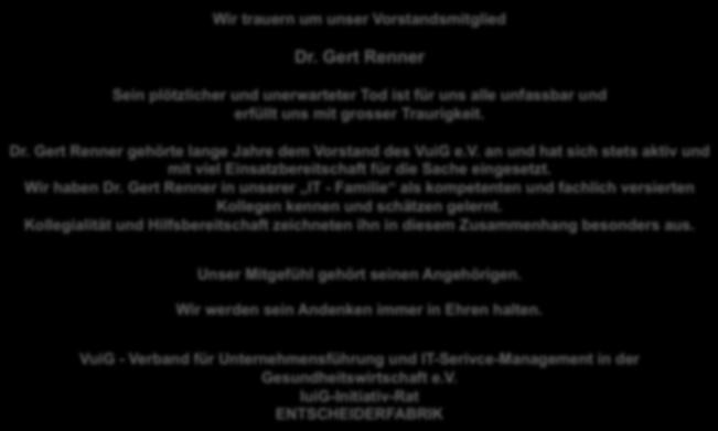 Gedenken an Dr. Renner Wir trauern um unser Vorstandsmitglied Dr. Gert Renner Sein plötzlicher und unerwarteter Tod ist für uns alle unfassbar und erfüllt uns mit grosser Traurigkeit. Dr. Gert Renner gehörte lange Jahre dem Vorstand des VuiG e.