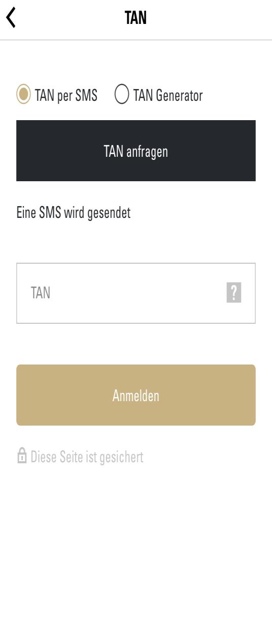 TAN PER GENERATOR ODER SMS (2/2) Alternativ erhalten Sie die TAN per SMS: Tippen Sie hierfür auf TAN per SMS und dann auf TAN anfragen. Sie erhalten daraufhin eine TAN auf Ihr Mobiltelefon.