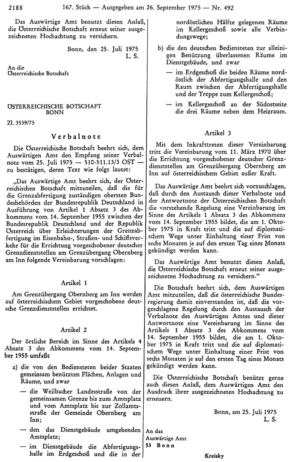 2188 167. Stück Ausgegeben am 26. September 1975 Nr. 492 Das Auswärtige Amt benutzt diesen Anlaß, die Österreichische Botschaft erneut seiner ausgezeichneten Hochachtung zu versichern.