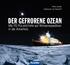 Peter Lemke Stephanie von Neuhoff. Der gefrorene Ozean. Mit FS Polarstern auf Winterexpedition in die Antarktis