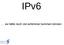 IPv6.... es hätte noch viel schlimmer kommen können