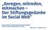 Anregen, mitreden, mitmachen Der Stiftungsgedanke im Social Web