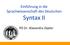 Einführung in die Sprachwissenschaft des Deutschen Syntax II. PD Dr. Alexandra Zepter