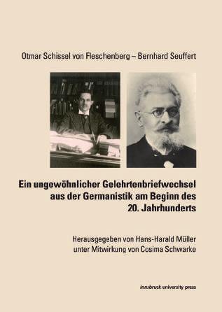 Der spannungsreiche Briefwechsel zwischen Otmar Schissel von Fleschenberg (1884-1943) und Bernhard Seuffert (1853-1938) gibt den Blick frei auf ein Alleinstellungsmerkmal österreichischer Germa