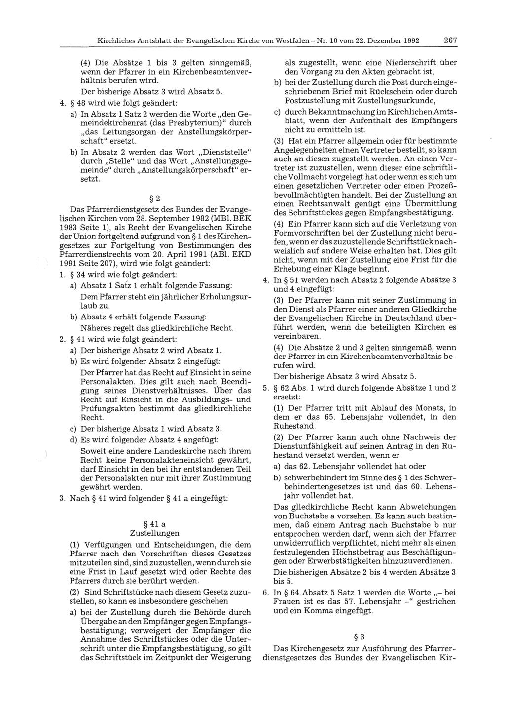 Kirchliches Amtsblatt der Evangelischen Kirche von Westfalen- Nr. 10 vom 22. Dezember 1992 267 (4) Die Absätze 1 bis 3 gelten sinngemäß, wenn der Pfarrer in ein Kirchenbeamtenverhältnis berufen wird.