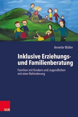 Annette Walter Inklusive Erziehungsund Familienberatung Familien mit Kindern und Jugendlichen mit einer Behinderung 2019. 192 Seiten, mit ca. 20 Abb.