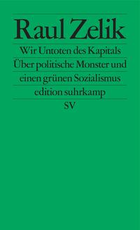 Suhrkamp Verlag Leseprobe Zelik, Raul Wir Untoten des Kapitals Über politische