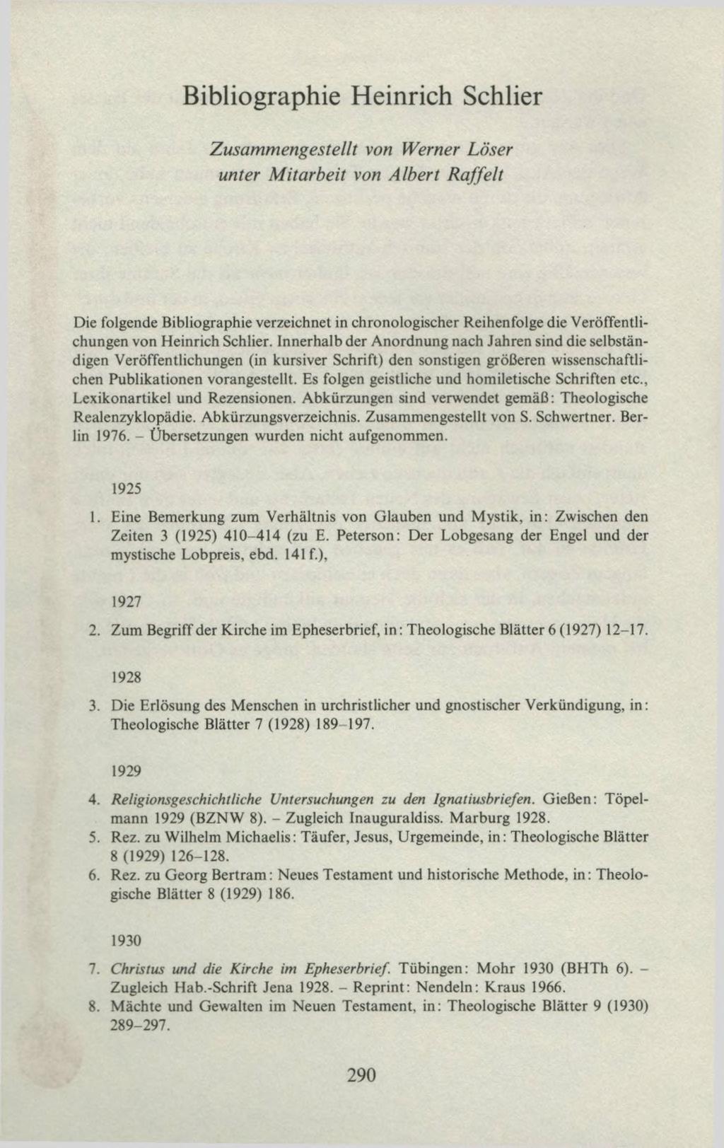 Zusammengestellt von Werner Löser unter Mitarbeit von Albert Raffelt Die folgende Bibliographie verzeichnet in chronologischer Reihenfolge die Veröffentlichungen von Heinrich Schlier.