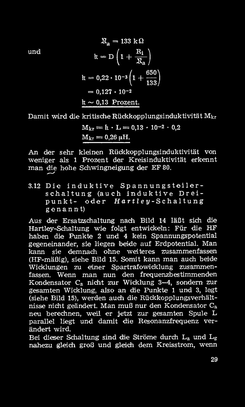 12 Die induktive Spannungsteiler schaltung (auch induktive Drei punkt- oder HartZey-Schaltung genannt) Aus der Ersatzschaltung nach Bild 14 läßt sich die Hartley-Schaltung wie folgt entwickeln: Für