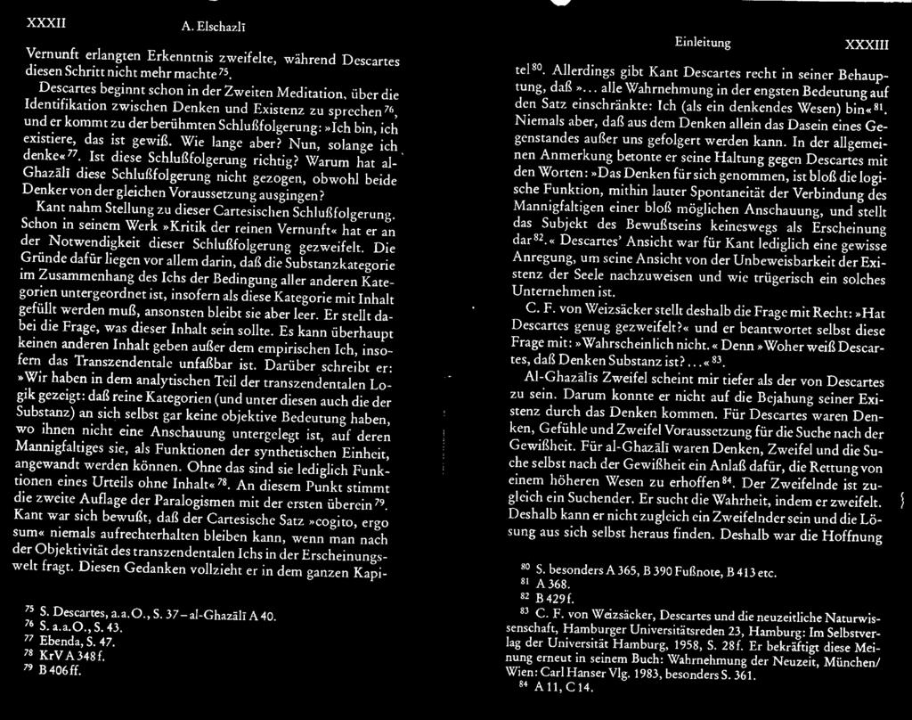 .. alle Wahrnehmung in der engsten Bedeutung auf Identifikation zwischen Denken und Existenz zu sprechen 76, und er kommt zu der berühmten Schlußfolgerung:»Ich bin, ich existiere, das ist gewiß.