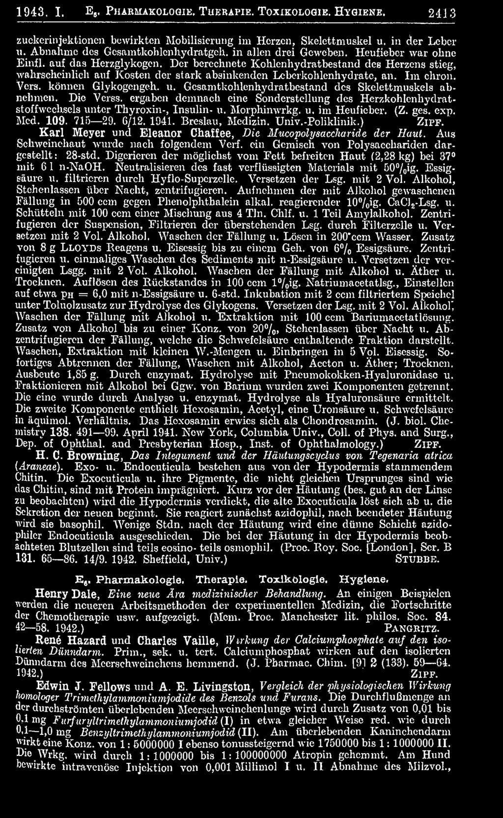 ges. exp. Med. 109. 715 29. G/12. 1041. Breslau, Medizin. Univ.-Poliklinik.) Z ip f. Karl Meyer und Eleanor Chaîîee, Die Mucopolysaccharide der Haut. Aus Schweinehaut wurde nach folgendem Verf.