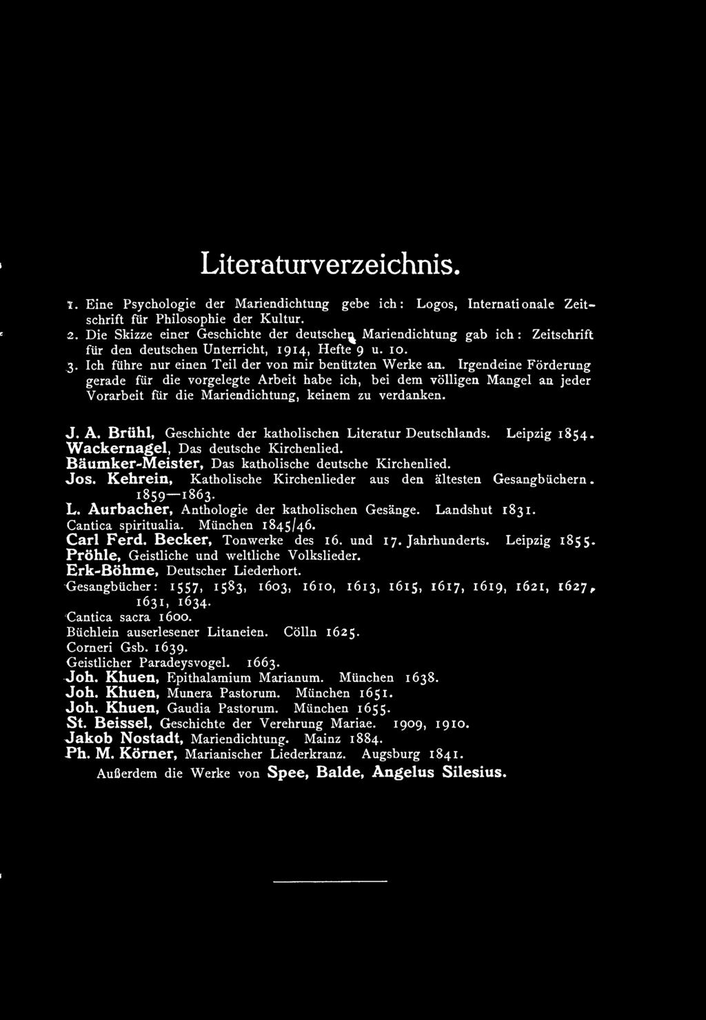 Irgendeine Förderung gerade für die vorgelegte Arbeit habe ich, bei dem völligen Mangel an jeder Vorarbeit für die Mariendichtung, keinem zu verdanken. J. A. Brühl, Geschichte der katholischen Literatur Deutschlands.