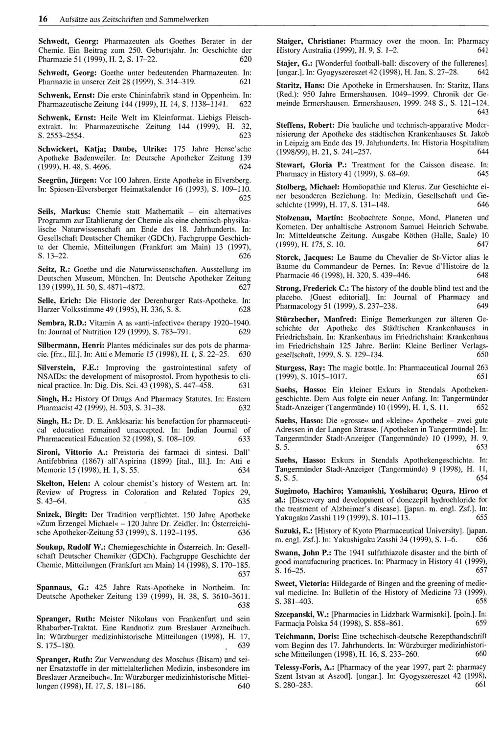 16 Aufsätze aus Zeitschriften und Sammelwerken Schwedt, Georg: Pharmazeuten als Goethes Berater in der Chemie. Ein Beitrag zum 250. Geburtsjahr. In: Geschichte der Pharmazie 51 (1999), H. 2, S. 17-22.