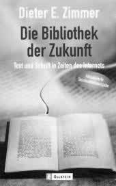 10 1 Aufgaben, Leistungen Dieter E. Zimmer: Die Bibliothek der Zukunft. Text und Schrift in Zeiten des Internets. München 2001.