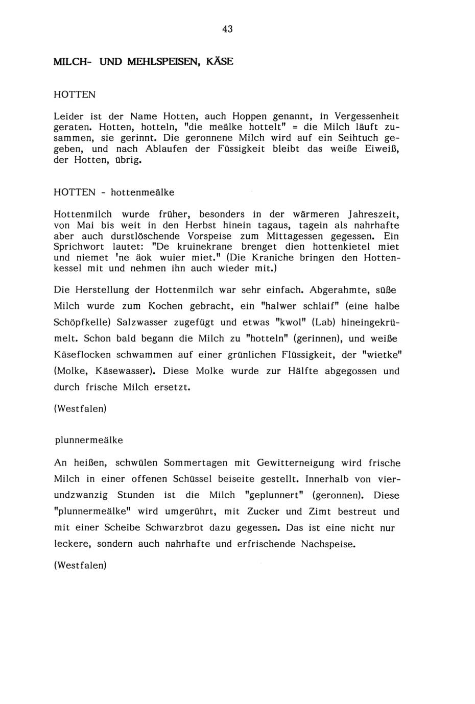 43 MILCH- UND MEHLSPEISEN, KÄSE HOTTEN Leider ist der Name Hotten, auch Hoppen genannt, in Vergessenheit geraten. Hotten, hotteln, "die meälke hottelt" = die Milch läuft zusammen, sie gerinnt.