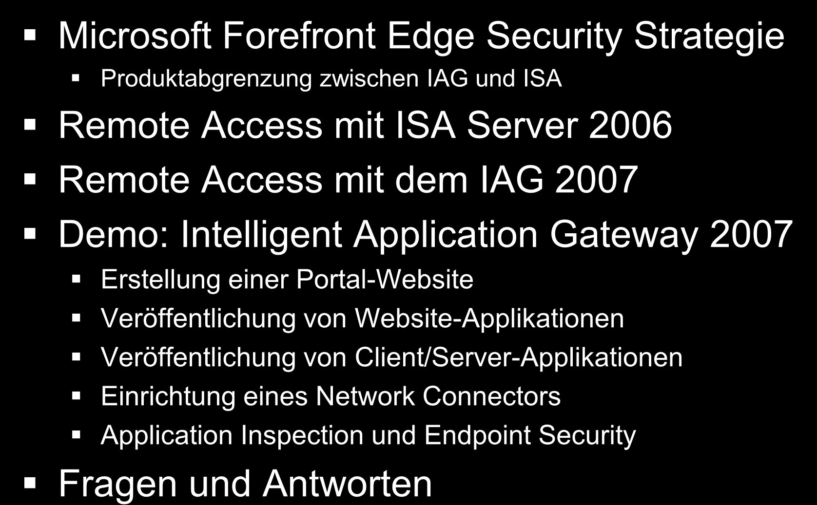 Agenda Microsoft Forefront Edge Security Strategie Produktabgrenzung zwischen IAG und ISA Remote Access mit ISA Server 2006 Remote Access mit dem IAG 2007 Demo: Intelligent Application Gateway 2007