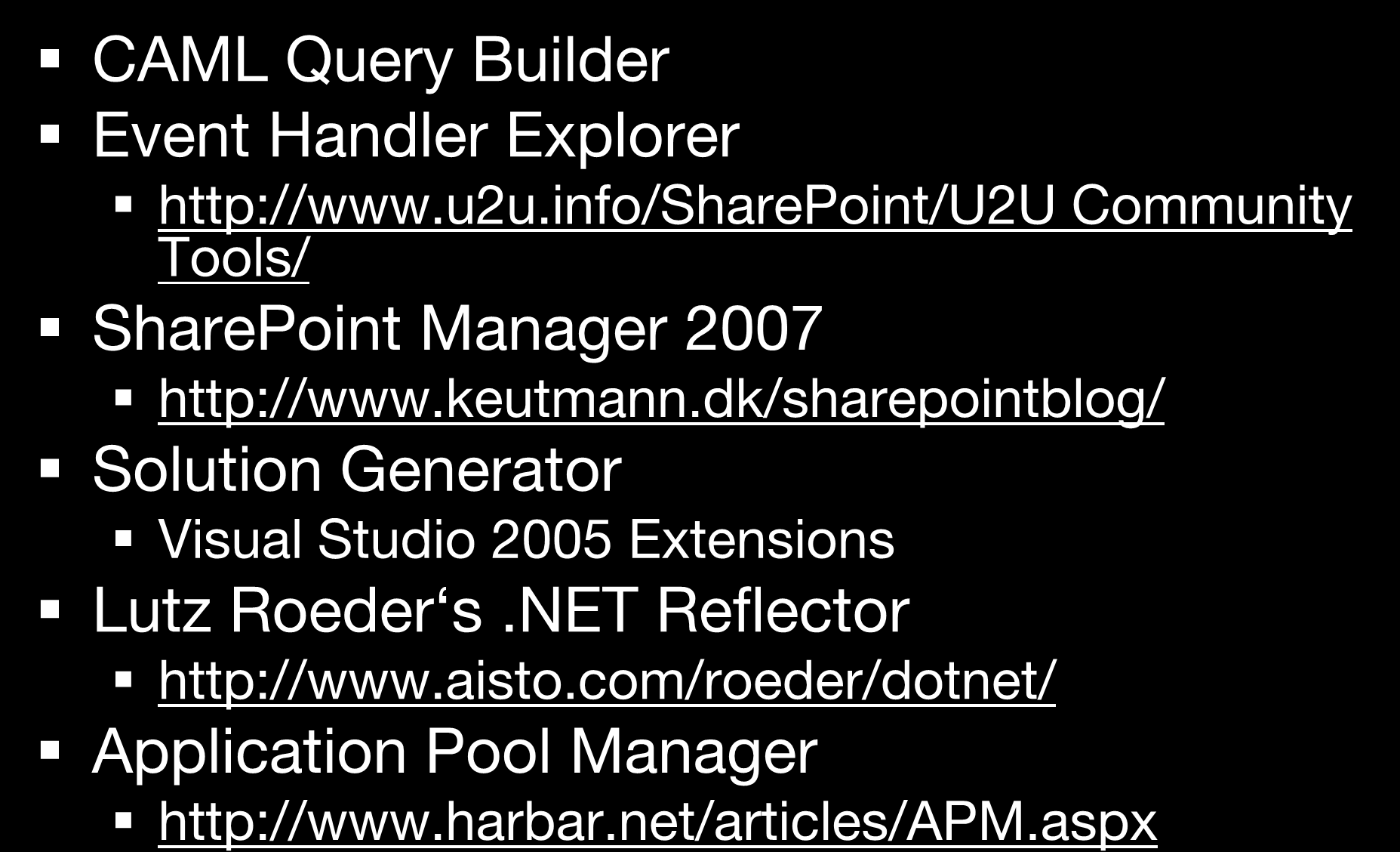 Tools CAML Query Builder Event Handler Explorer http://www.u2u.info/sharepoint/u2u Community Tools/ SharePoint Manager 2007 http://www.keutmann.