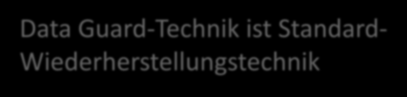 Data Guard-Technik ist Standard- Wiederherstellungstechnik Erzeugen der Standby-Datenbank aus Primärdatenbank durch physische Kopie (RMAN!