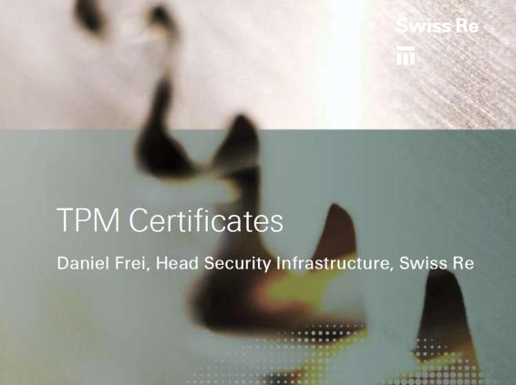 Swiss Re Die Präsentation der Swiss Re finden Sie im File security-zone_tpm-certificates_20100920.