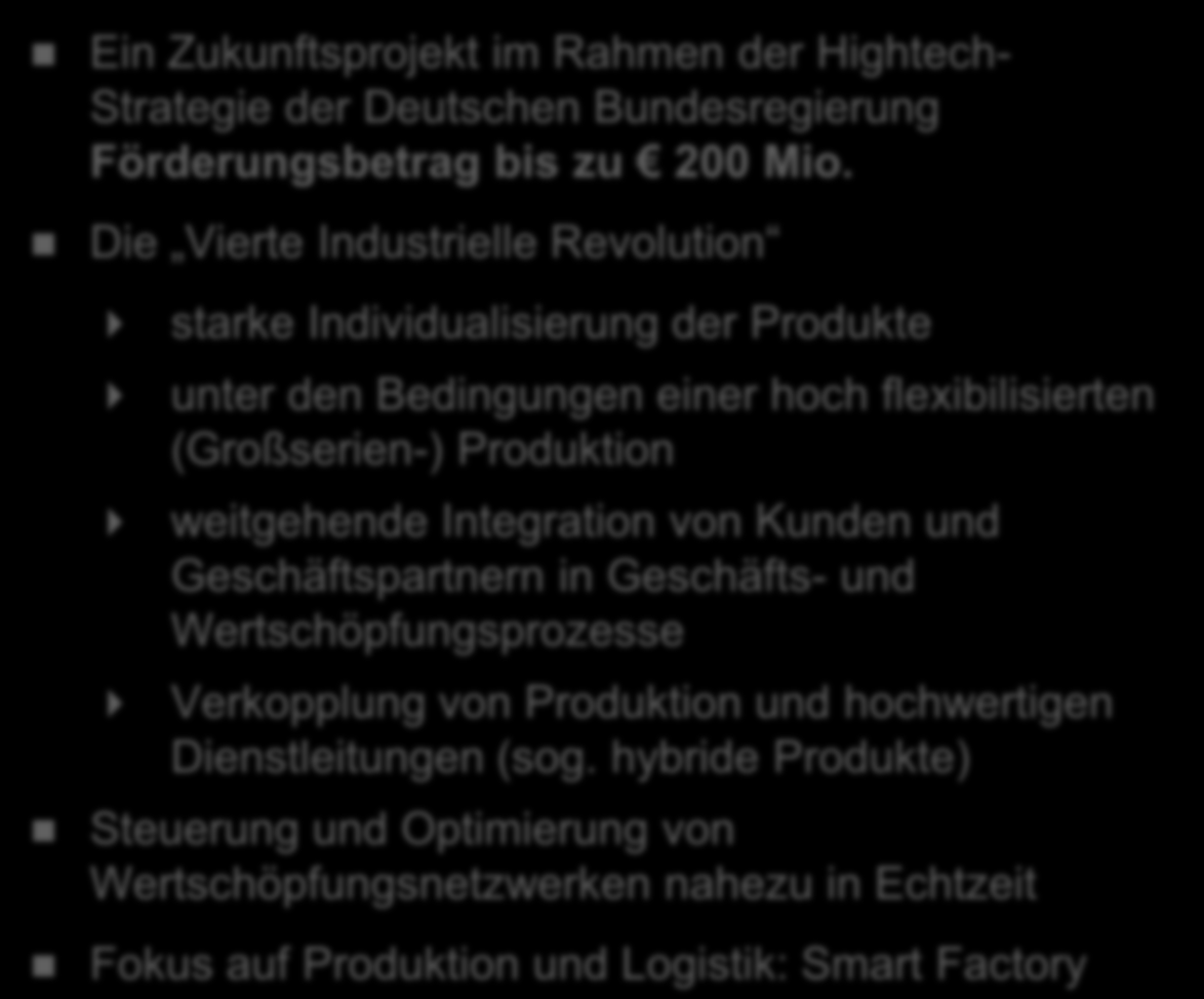 Was ist Industrie 4.0? Ein Zukunftsprojekt im Rahmen der Hightech- Strategie der Deutschen Bundesregierung Förderungsbetrag bis zu 200 Mio.