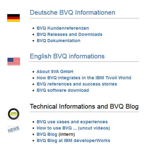 Deutsche Webseiten BVQ Webseite mit Kundenreferenzen und Seite für BVQ Vertriebspartner http://www.bvq-software.de/ Inhalte des BVQ Wiki Technische BVQ Webseite von SVA GmbH http://bvqwiki.sva.