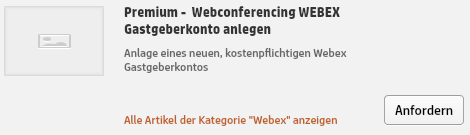 PREISMODELL 6-Preis PREMIUM - WEBCONFERENCING WEBEX EUR 34,50 / WEBEX-Gastgeber / Monat EUR 39,00 einmalig pro WebEx-Gastgeber Anmerkungen: Bestellung via Serviceportal (Suche: WEBEX) 2 x Service 1 x