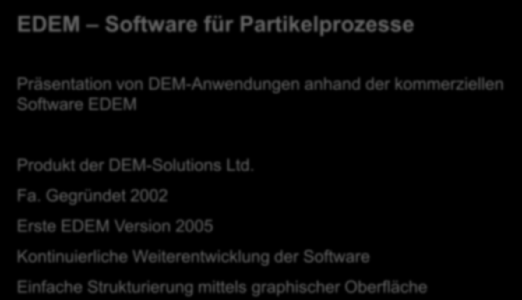 Simulation Software EDEM Software für Partikelprozesse Präsentation von DEM-Anwendungen anhand der kommerziellen Software EDEM Produkt der DEM-Solutions