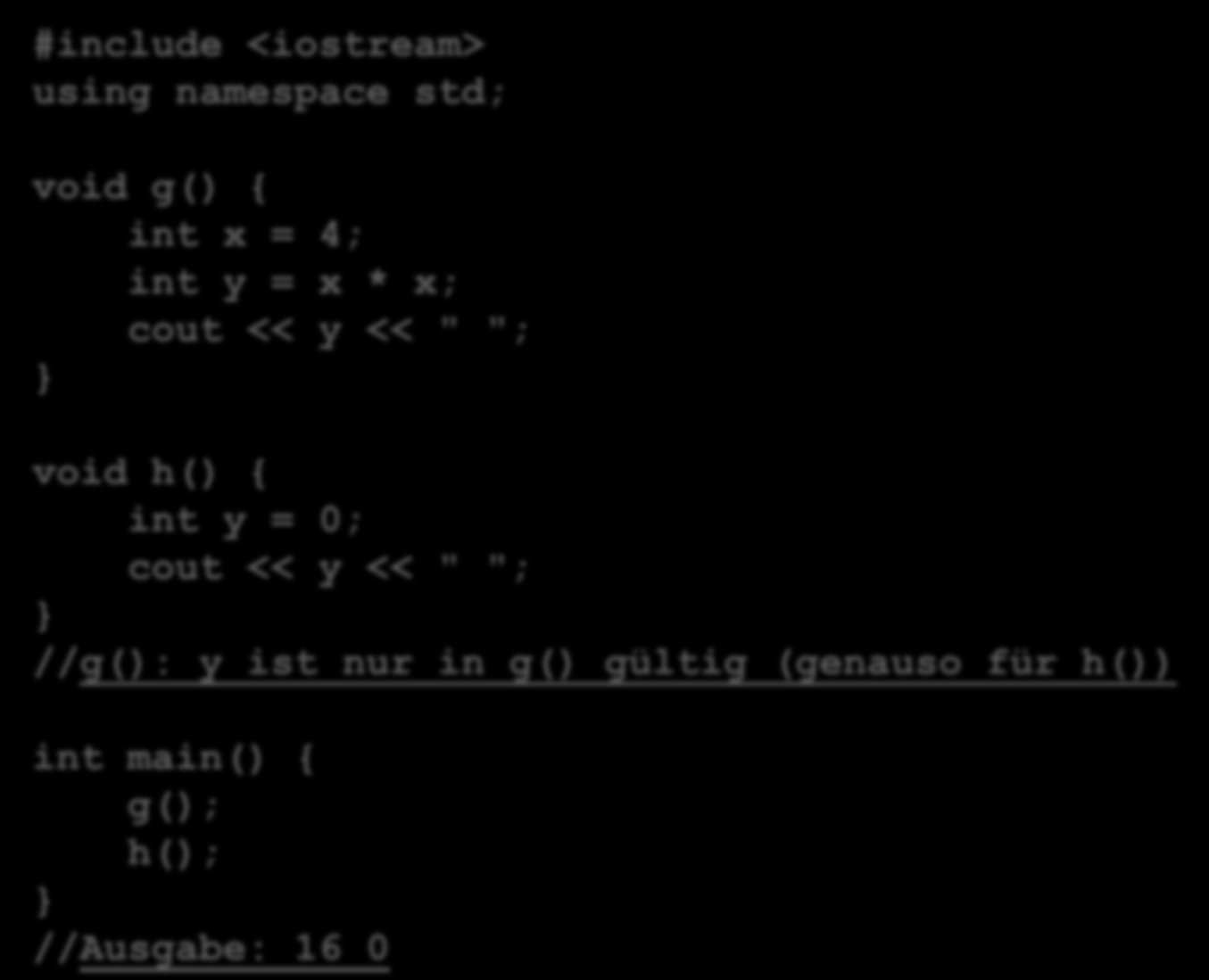 Gültigkeitsbereiche - Beispiel #include <iostream> using namespace std; void g() { int x = 4; int y = x * x; cout << y << " "; void h() { int