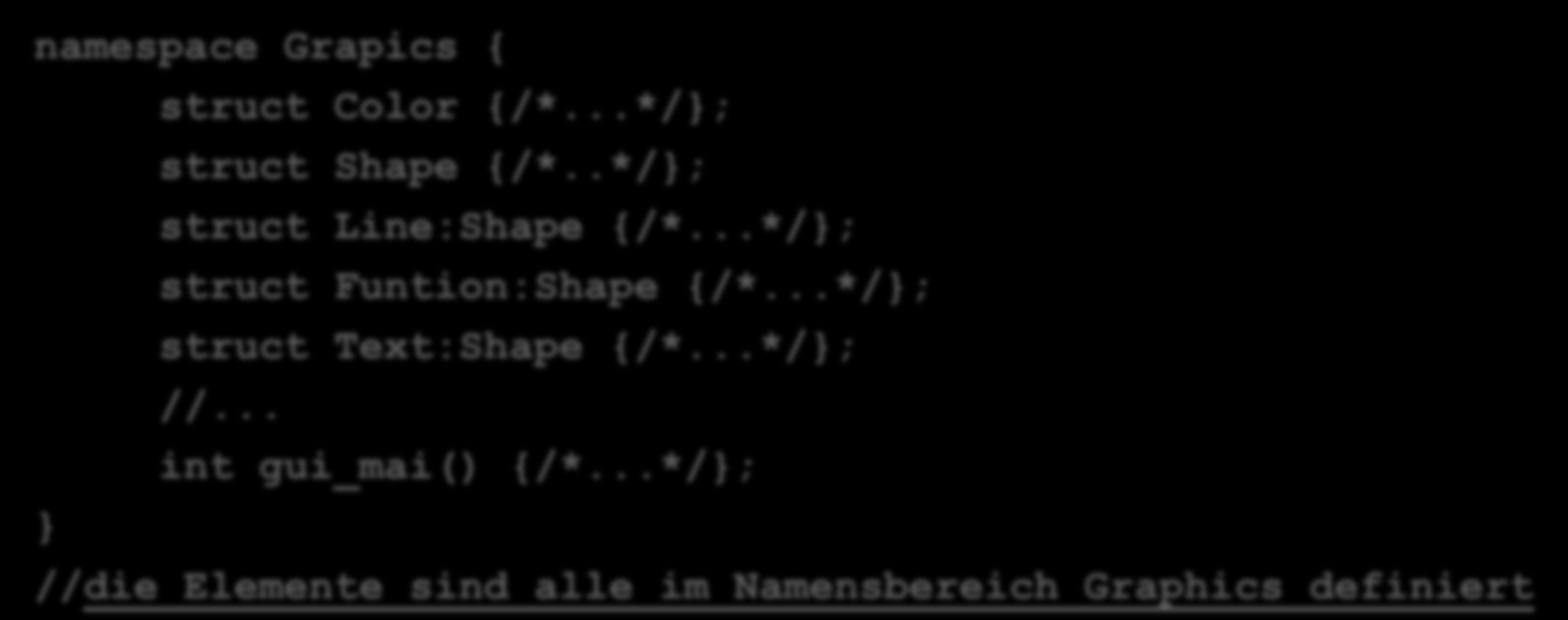 Namensbereiche - Beispiel namespace Grapics { struct Color {/*...*/; struct Shape {/*..*/; struct Line:Shape {/*...*/; struct Funtion:Shape {/*.
