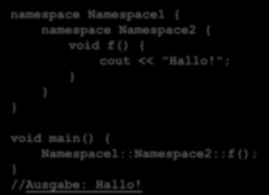 Beispiel von Seite 54//55 namespace Namespace1 { namespace Namespace2 { void f() { cout << "Hallo!