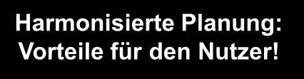 Bereitstellung von Diensten für alle Nutzer Harmonisierte Planung: Vorteile für den Nutzer!