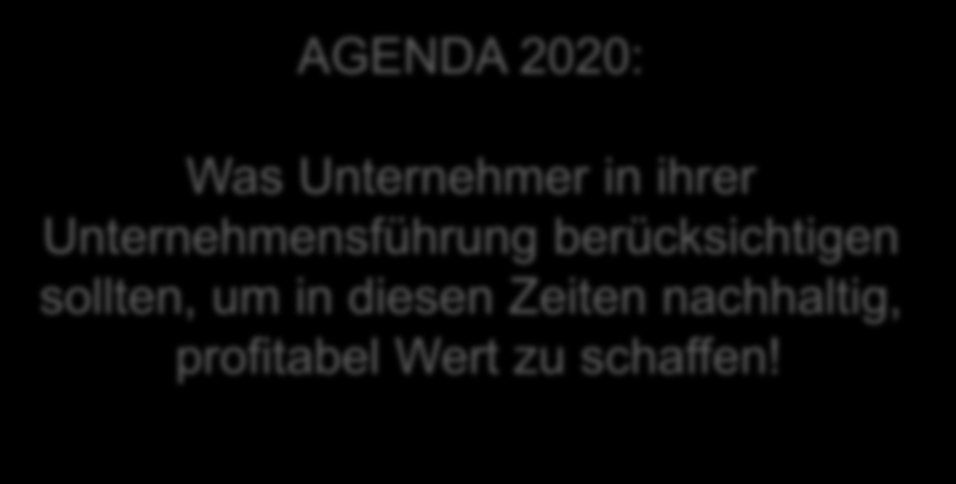 Agenda 2020 AGENDA 2020: Was Unternehmer in ihrer Unternehmensführung