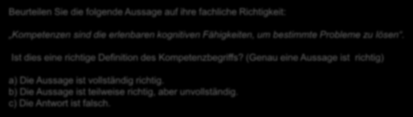 Onlineanteil Lernmaterial Beurteilen Sie die folgende Aussage auf ihre fachliche Richtigkeit: Kompetenzen sind die erlenbaren kognitiven Fähigkeiten, um bestimmte Probleme zu lösen.