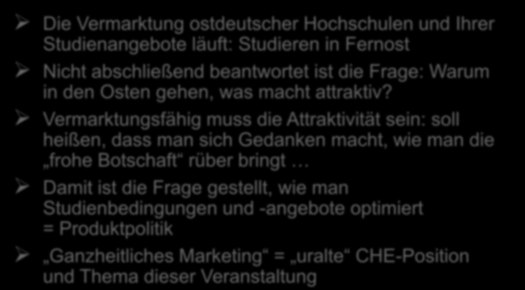 Hintergrund Die Vermarktung ostdeutscher Hochschulen und Ihrer Studienangebote läuft: Studieren in Fernost Nicht abschließend beantwortet ist die Frage: Warum in den Osten gehen, was macht attraktiv?