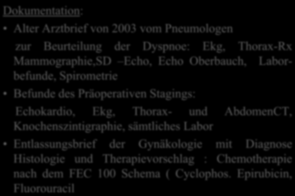 Dokumentation: Alter Arztbrief von 2003 vom Pneumologen zur Beurteilung der Dyspnoe: Ekg, Thorax-Rx Mammographie,SD Echo, Echo Oberbauch, Laborbefunde, Spirometrie Befunde des Präoperativen Stagings: