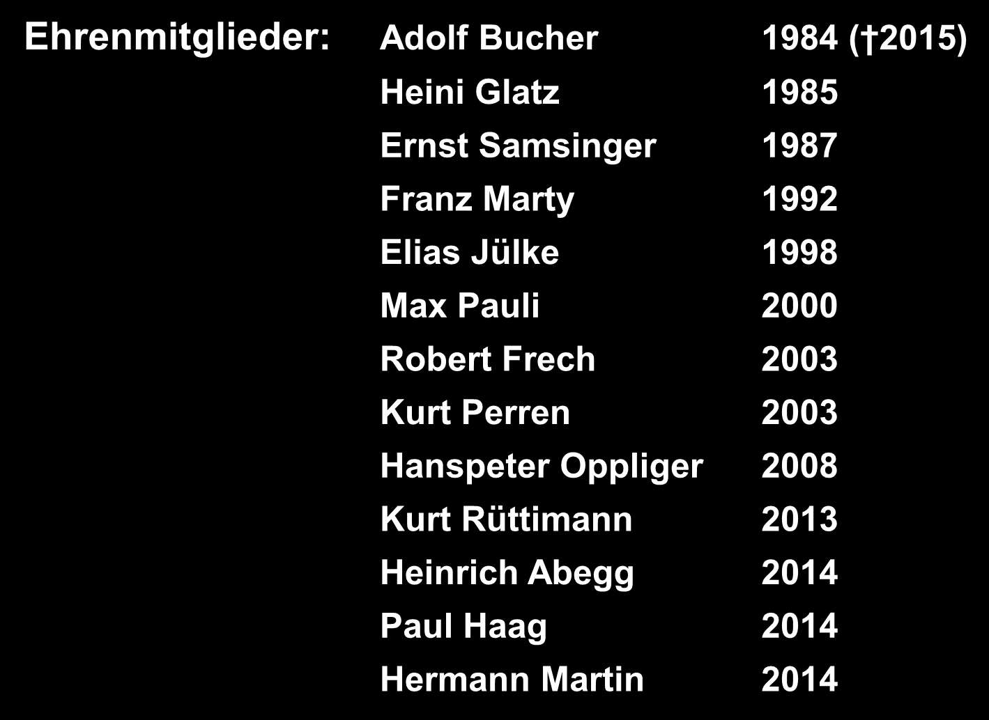 Ehrentafel Ehrenmitglieder: Adolf Bucher 1984 ( 2015) Heini Glatz 1985 Ernst Samsinger 1987 Franz Marty 1992 Elias Jülke 1998 Max Pauli