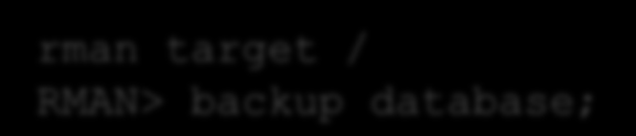 RMAN Benutzung Kompliziert: rman target / RMAN> run { 2> # backup the database to disk 3> allocate channel d1 type disk; 4> backup 5> full 6>