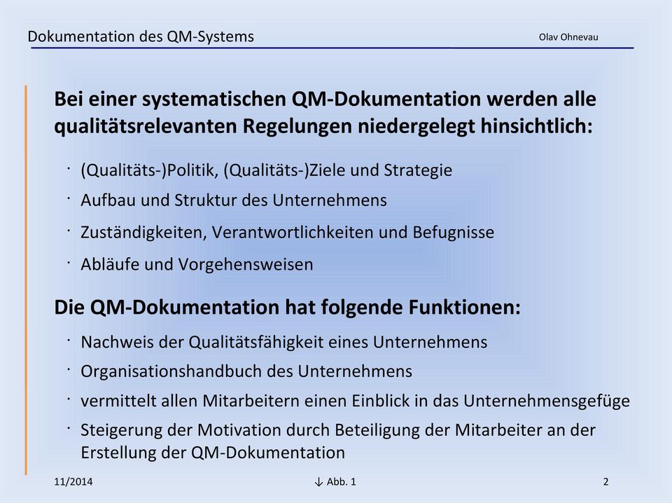 Die QM-Dokumentation hat folgende Funktionen: Nachweis der Qualitätsfähigkeit eines Unternehmens Organisationshandbuch des Unternehmens vermittelt