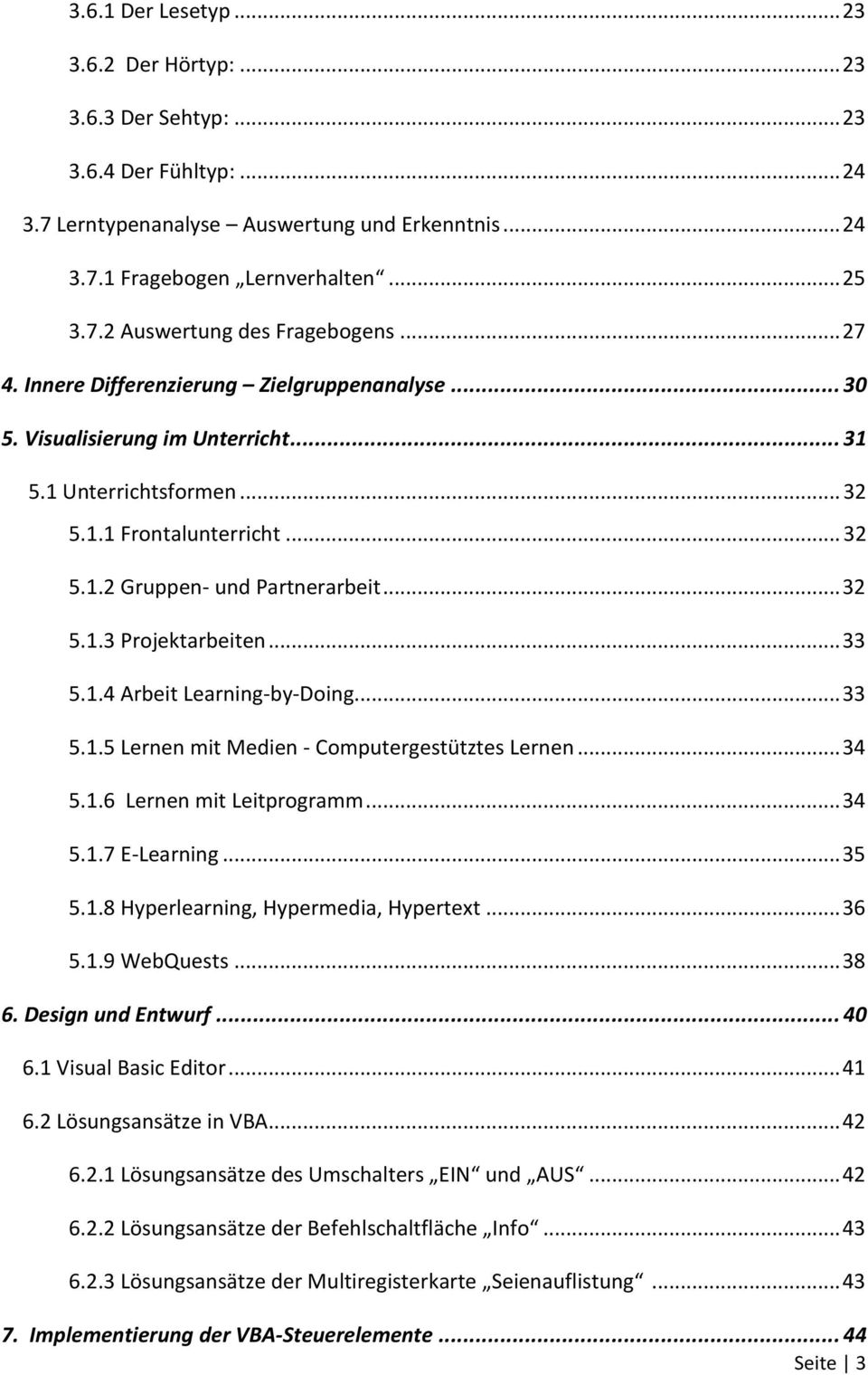 .. 33 5.1.4 Arbeit Learning-by-Doing... 33 5.1.5 Lernen mit Medien - Computergestütztes Lernen... 34 5.1.6 Lernen mit Leitprogramm... 34 5.1.7 E-Learning... 35 5.1.8 Hyperlearning, Hypermedia, Hypertext.