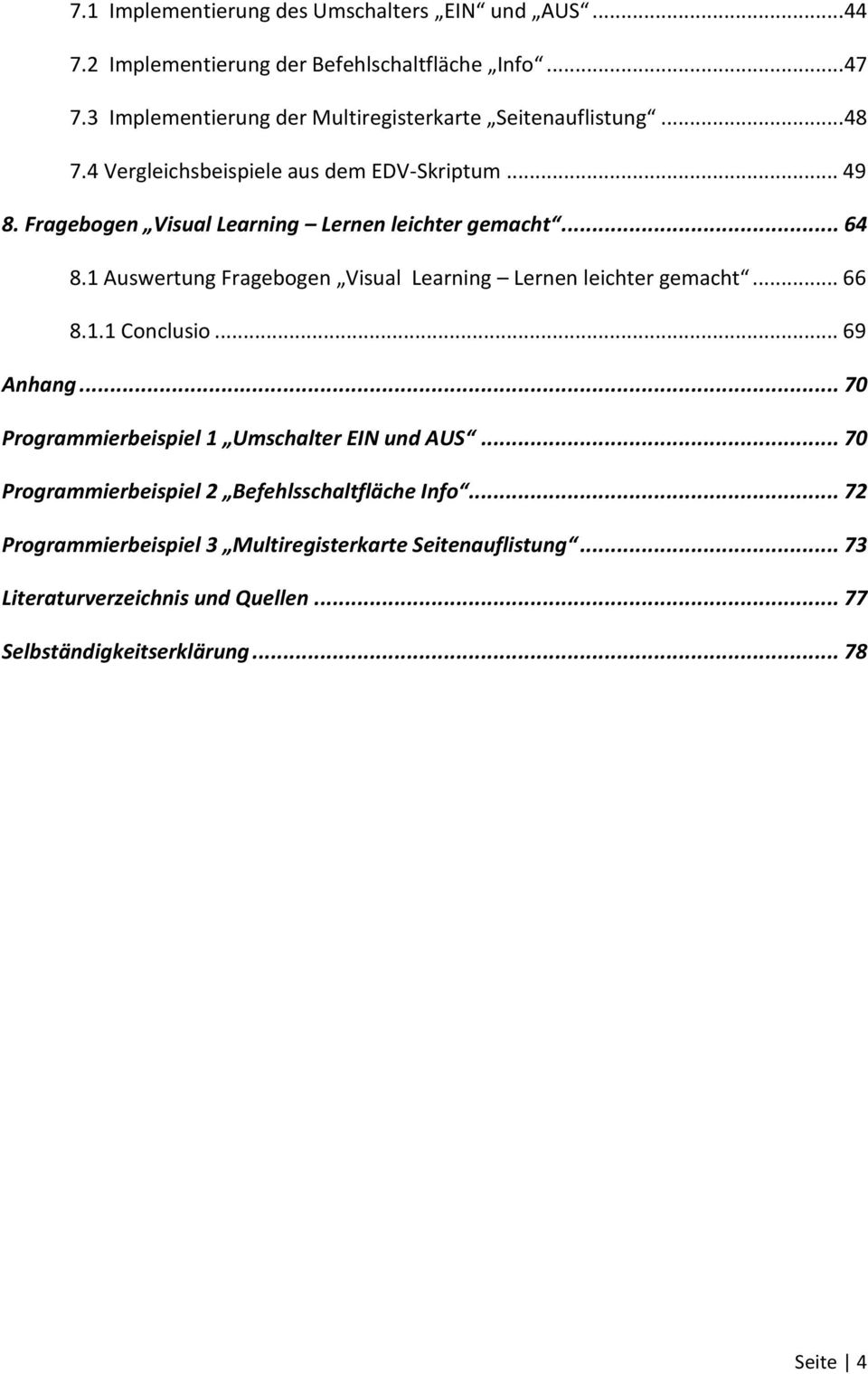 Fragebogen Visual Learning Lernen leichter gemacht... 64 8.1 Auswertung Fragebogen Visual Learning Lernen leichter gemacht... 66 8.1.1 Conclusio... 69 Anhang.