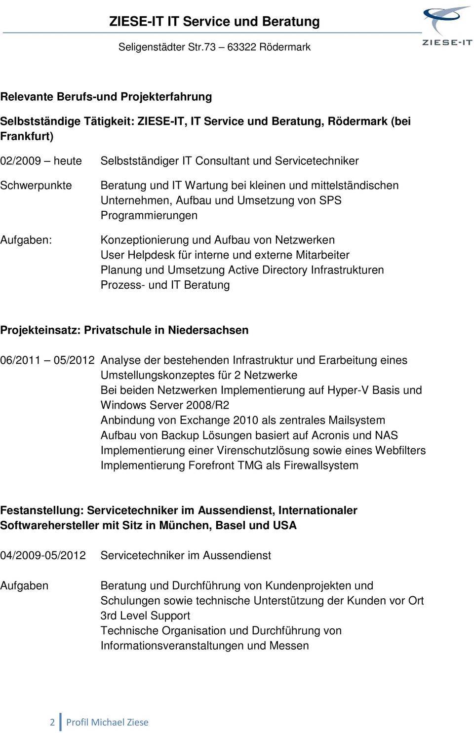 interne und externe Mitarbeiter Planung und Umsetzung Active Directory Infrastrukturen Prozess- und IT Beratung Projekteinsatz: Privatschule in Niedersachsen 06/2011 05/2012 Analyse der bestehenden