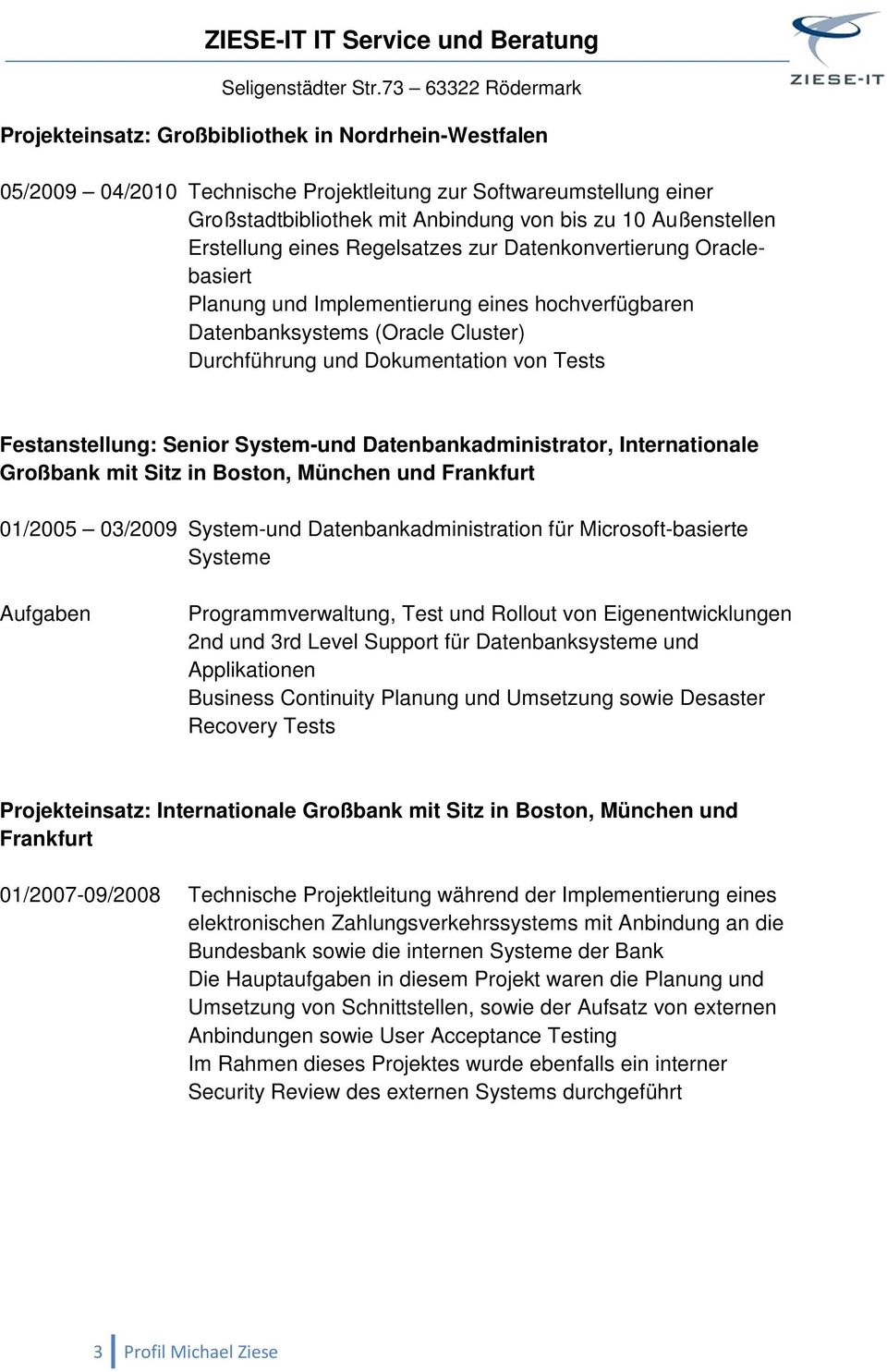 Senior System-und Datenbankadministrator, Internationale Großbank mit Sitz in Boston, München und Frankfurt 01/2005 03/2009 System-und Datenbankadministration für Microsoft-basierte Systeme