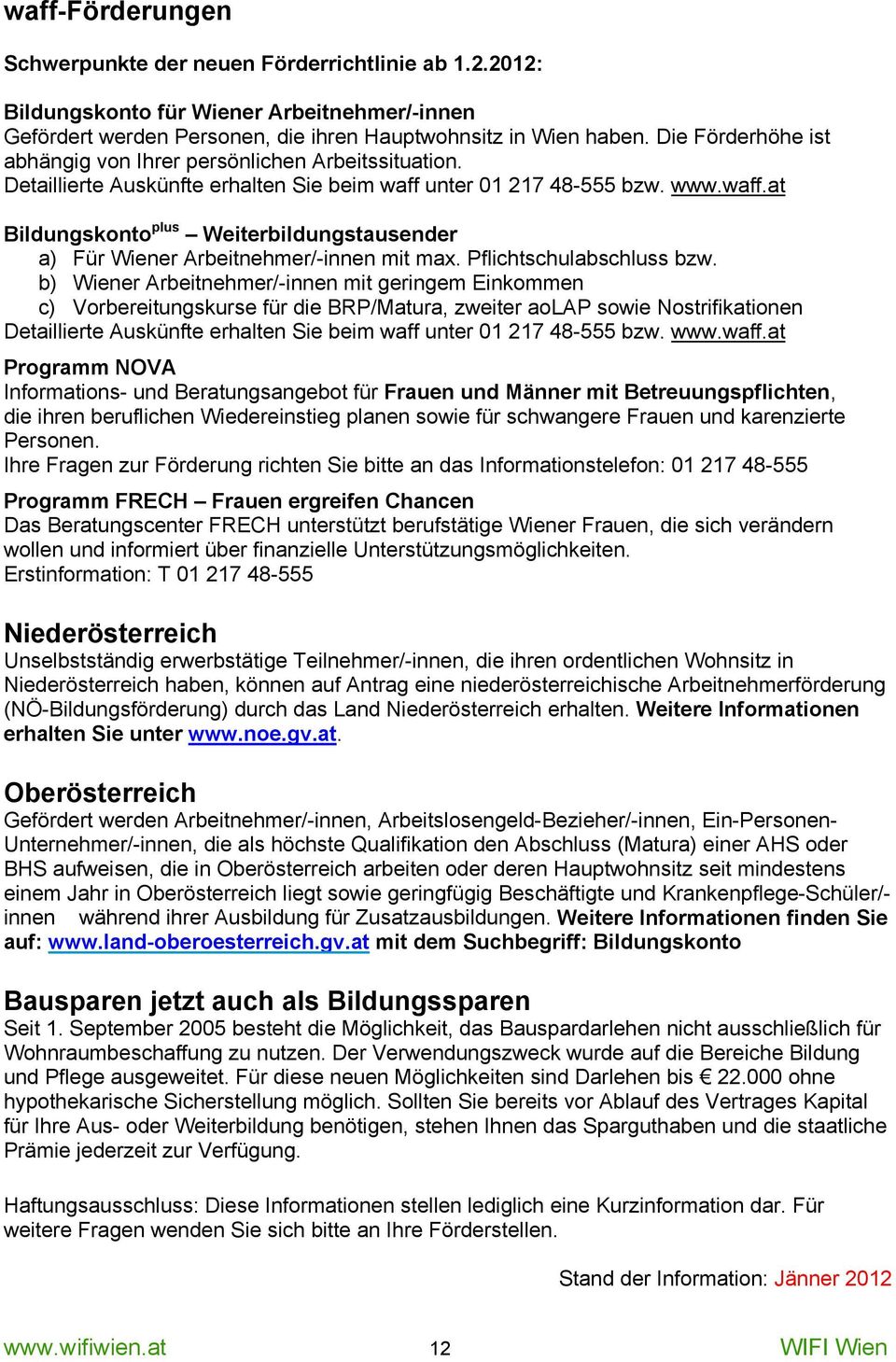 unter 01 217 48-555 bzw. www.waff.at Bildungskonto plus Weiterbildungstausender a) Für Wiener Arbeitnehmer/-innen mit max. Pflichtschulabschluss bzw.