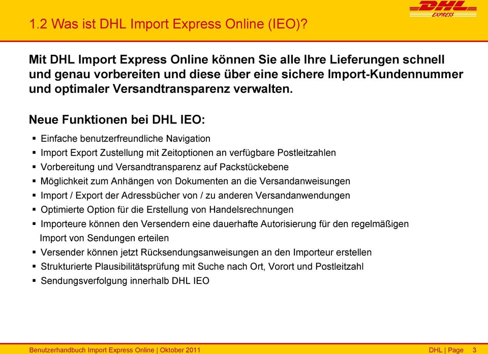 Neue Funktionen bei DHL IEO: Einfache benutzerfreundliche Navigation Import Export Zustellung mit Zeitoptionen an verfügbare Postleitzahlen Vorbereitung und Versandtransparenz auf Packstückebene