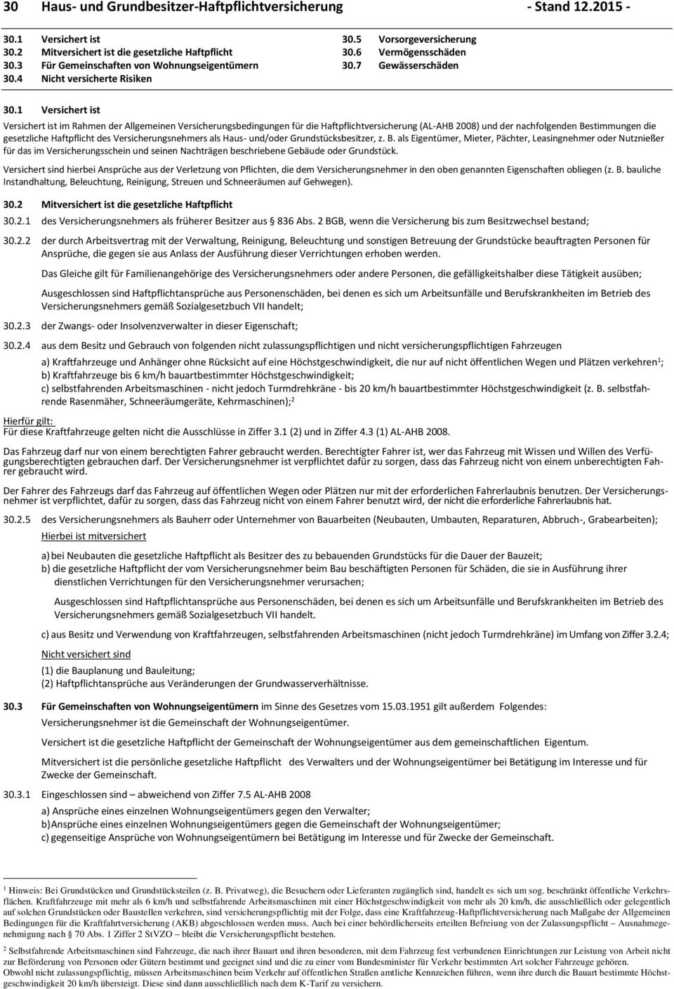 1 Versichert ist Versichert ist im Rahmen der Allgemeinen Versicherungsbedingungen für die Haftpflichtversicherung (AL-AHB 2008) und der nachfolgenden Bestimmungen die gesetzliche Haftpflicht des