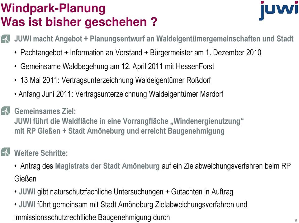 Mai 2011: Vertragsunterzeichnung Waldeigentümer Roßdorf Anfang Juni 2011: Vertragsunterzeichnung Waldeigentümer Mardorf Gemeinsames Ziel: JUWI führt die Waldfläche in eine Vorrangfläche