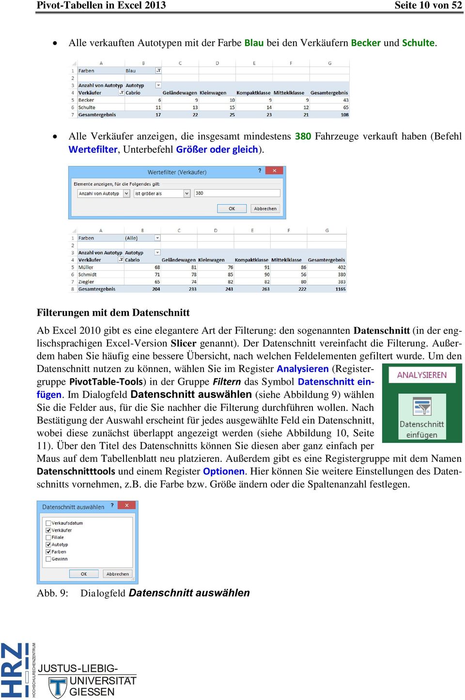 Filterungen mit dem Datenschnitt Ab Excel 2010 gibt es eine elegantere Art der Filterung: den sogenannten Datenschnitt (in der englischsprachigen Excel-Version Slicer genannt).